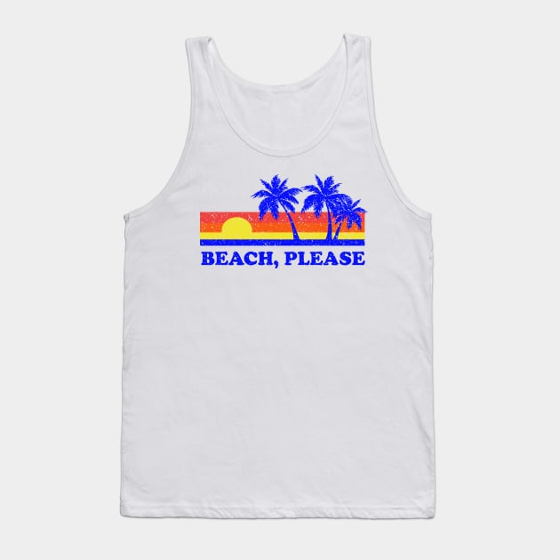 Beach, Please Tank Top by dumbshirts